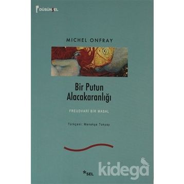 BIR PUTUN ALACAKARANLIĞI FREUDVARI BIR MASAL - MICHEL ONFRAY