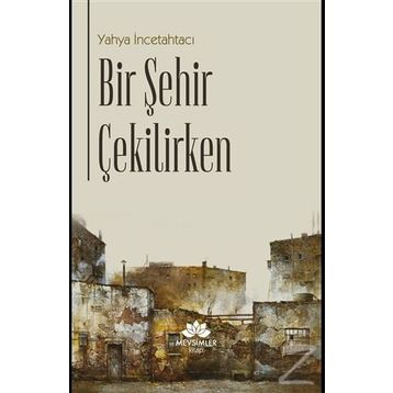 Bir Şehir Çekilirken - Yahya İncetahtacı