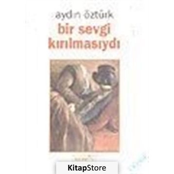 BIR SEVGI KIRILMASIYDI - AYDIN ÖZTÜRK
