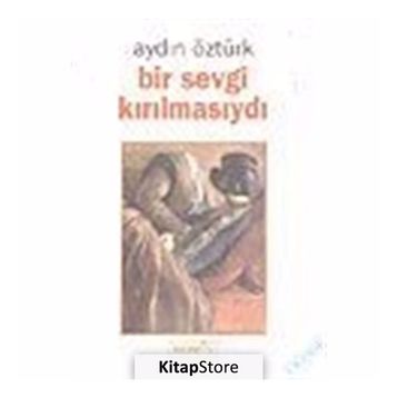 BIR SEVGI KIRILMASIYDI - AYDIN ÖZTÜRK