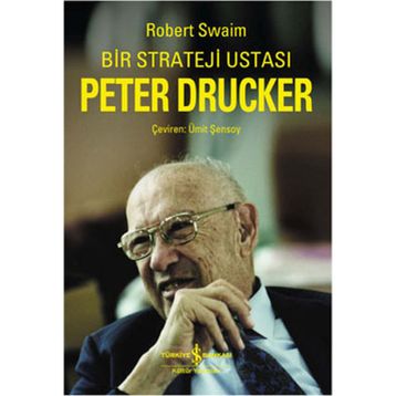 BIR STRATEJI USTASI PETER DRUCKER - ROBERT SWAIM