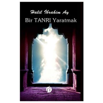 Bir Tanrı Yaratmak - Halil İbrahim Azak