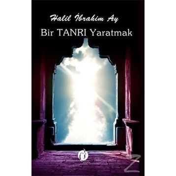 Bir Tanrı Yaratmak - Halil İbrahim Azak