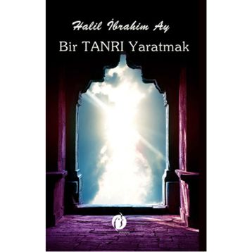 Bir Tanrı Yaratmak - Halil İbrahim Azak