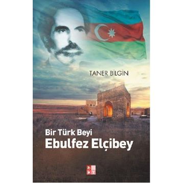 Bir Türk Beyi Ebulfez Elçibey - Taner Bilgin