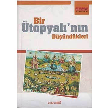 BIR ÜTOPYALININ DÜŞÜNDÜKLERİ - OSMAN AKDAĞ