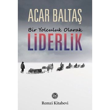 Bir Yolculuk Olarak Liderlik - Acar Baltaş