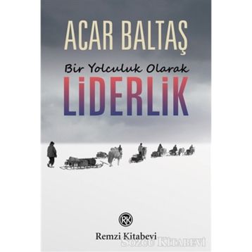 Bir Yolculuk Olarak Liderlik - Acar Baltaş