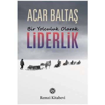 Bir Yolculuk Olarak Liderlik - Acar Baltaş