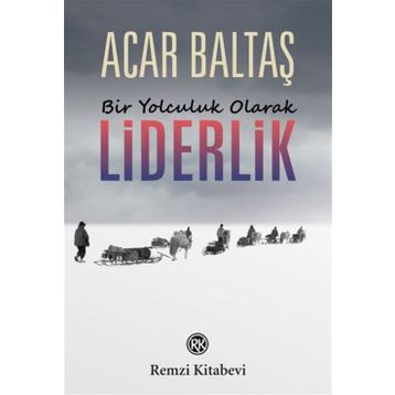 Bir Yolculuk Olarak Liderlik - Acar Baltaş