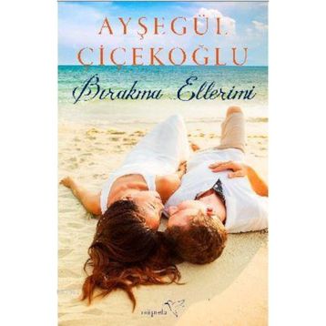 Bırakma Ellerimi - Ayşegül Çiçekoğlu