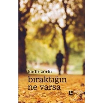 Bıraktığın Ne Varsa - Kadir Zorlu