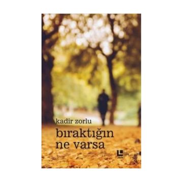 Bıraktığın Ne Varsa - Kadir Zorlu