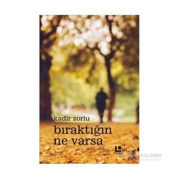Bıraktığın Ne Varsa - Kadir Zorlu