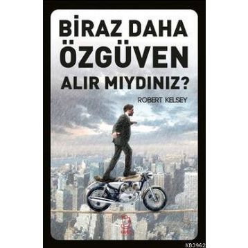 Biraz Daha Özgüven Alır Mıydınız? - Robert Kelsey