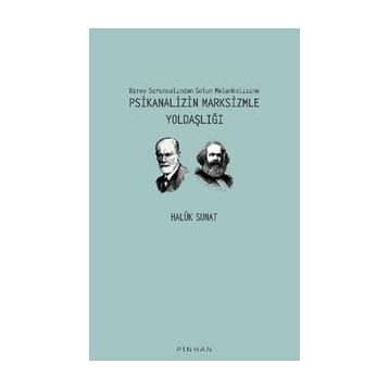 Birey Sorunsalından Solun Melankolisine Psikanalizin Marksizmle Yoldaşlığı - Haluk Sunat