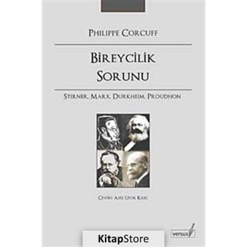 BIREYCILIK SORUNU STIRNER, MARX, DURKHEIM, PROUDHON - PHILIPPE CORCUFF