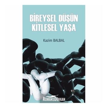 Bireysel Düşün Kitlesel Yaşa - Kazım Balbal