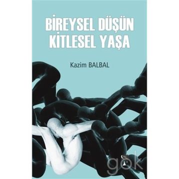 Bireysel Düşün Kitlesel Yaşa - Kazım Balbal