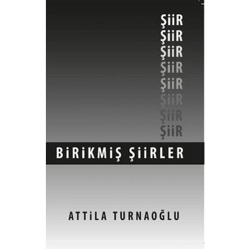 Birikmiş Şiirler - Attila Turnaoğlu