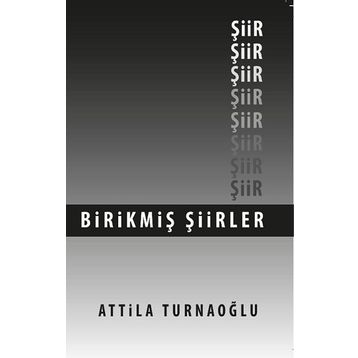 Birikmiş Şiirler - Attila Turnaoğlu