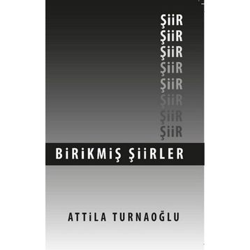 Birikmiş Şiirler - Attila Turnaoğlu