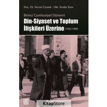 Birinci Cumhuriyet Dönemi Din - Siyaset ve Toplum İlişkileri Üzerine - Necmi Uyanık