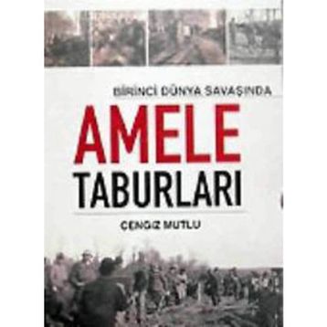 BIRINCI DÜNYA SAVAŞI´NDA AMELE TABURLARI - CENGIZ MUTLU
