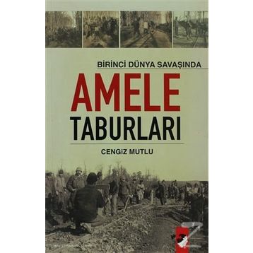 BIRINCI DÜNYA SAVAŞI´NDA AMELE TABURLARI - CENGIZ MUTLU