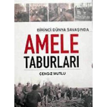 BIRINCI DÜNYA SAVAŞI´NDA AMELE TABURLARI - CENGIZ MUTLU