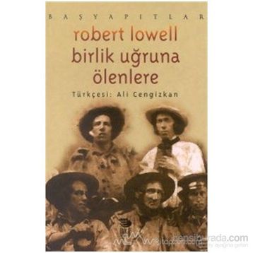 BIRLIK UĞRUNA ÖLENLERE - ROBERT LOWELL