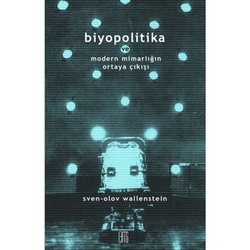 Biyopolitika ve Modern Mimarlığın Ortaya Çıkışı / Sven-Olov Wallenstein