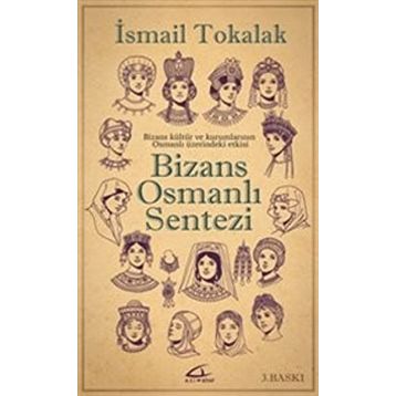 BIZANS-OSMANLI SENTEZI BIZANS KÜLTÜR VE KURUMLARININ OSMANLI ÜZERİNDEKİ ETKISI - İSMAİL TOKALAK