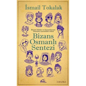BIZANS-OSMANLI SENTEZI BIZANS KÜLTÜR VE KURUMLARININ OSMANLI ÜZERİNDEKİ ETKISI - İSMAİL TOKALAK