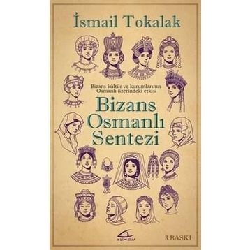 BIZANS-OSMANLI SENTEZI BIZANS KÜLTÜR VE KURUMLARININ OSMANLI ÜZERİNDEKİ ETKISI - İSMAİL TOKALAK