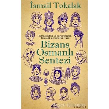BIZANS-OSMANLI SENTEZI BIZANS KÜLTÜR VE KURUMLARININ OSMANLI ÜZERİNDEKİ ETKISI - İSMAİL TOKALAK