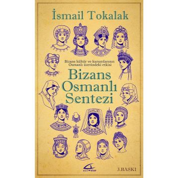 BIZANS-OSMANLI SENTEZI BIZANS KÜLTÜR VE KURUMLARININ OSMANLI ÜZERİNDEKİ ETKISI - İSMAİL TOKALAK