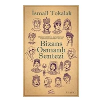 BIZANS-OSMANLI SENTEZI BIZANS KÜLTÜR VE KURUMLARININ OSMANLI ÜZERİNDEKİ ETKISI - İSMAİL TOKALAK