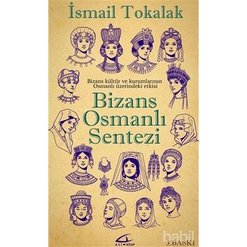 BIZANS-OSMANLI SENTEZI BIZANS KÜLTÜR VE KURUMLARININ OSMANLI ÜZERİNDEKİ ETKISI - İSMAİL TOKALAK