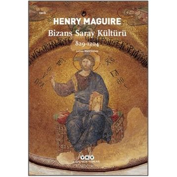 Bizans Saray Kültürü 829-1204 - Henry Maguire