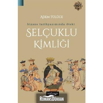 Bizans Tarihyazımında Öteki Selçuklu Kimliği - Adem Tülüce