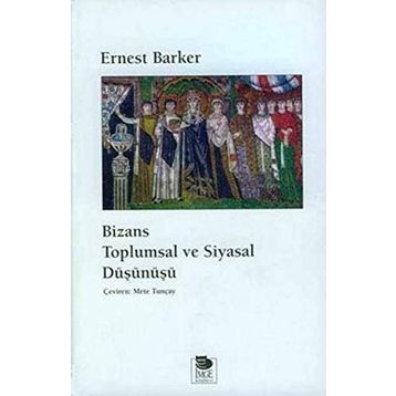 BIZANS TOPLUMSAL VE SIYASAL DÜŞÜNÜŞÜ - ERNEST BARKER