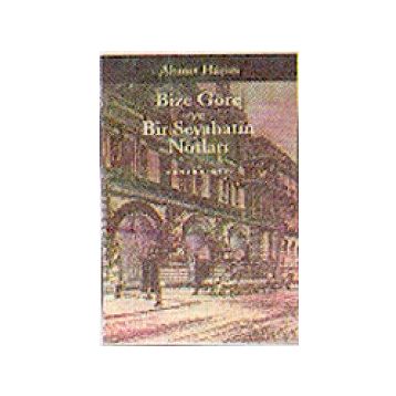 BIZE GÖRE - BIR SEYAHATIN NOTLARI - AHMET HAŞIM