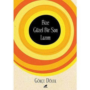 Bize Güzel Bir Son Lazım / Gökçe Dölek