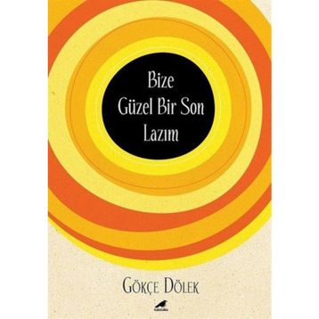 Bize Güzel Bir Son Lazım / Gökçe Dölek