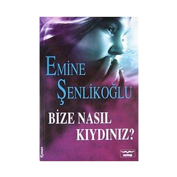 Bize Nasıl Kıydınız? - Emine Şenlikoğlu