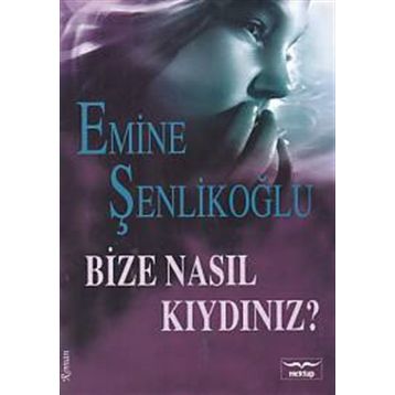 Bize Nasıl Kıydınız? - Emine Şenlikoğlu