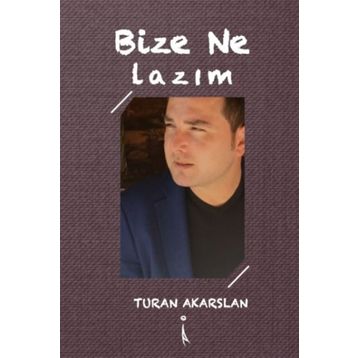 Bize Ne Lazım? - Turan Akarslan
