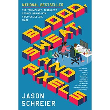 Blood, Sweat, and Pixels: The Triumphant, Turbulent Stories Behind How Video Games Are Made