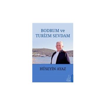 Bodrum ve Turizm Sevdam - Hüseyin Ayaz